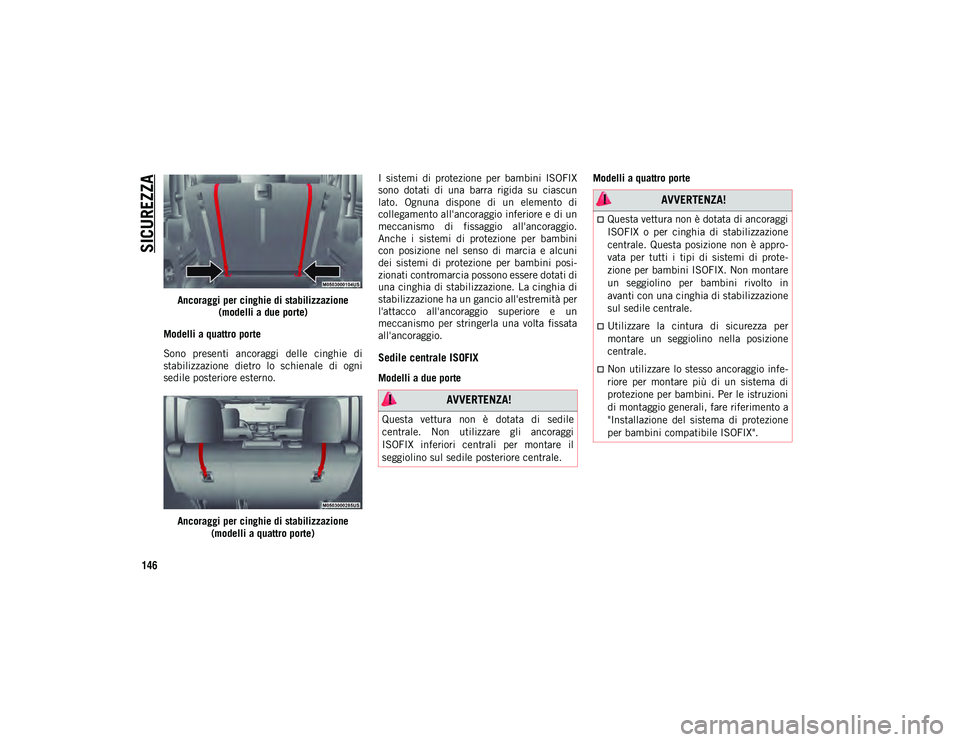 JEEP WRANGLER 2DOORS 2021 Libretto Uso Manutenzione (in Italian) SICUREZZA
146
Ancoraggi per cinghie di stabilizzazione (modelli a due porte)
Modelli a quattro porte
Sono presenti ancoraggi delle cinghie di
stabilizzazione dietro lo schienale di ogni
sedi JEEP WRANGLER 2DOORS 2021 Libretto Uso Manutenzione (in Italian) SICUREZZA
146
Ancoraggi per cinghie di stabilizzazione (modelli a due porte)
Modelli a quattro porte
Sono presenti ancoraggi delle cinghie di
stabilizzazione dietro lo schienale di ogni
sedi