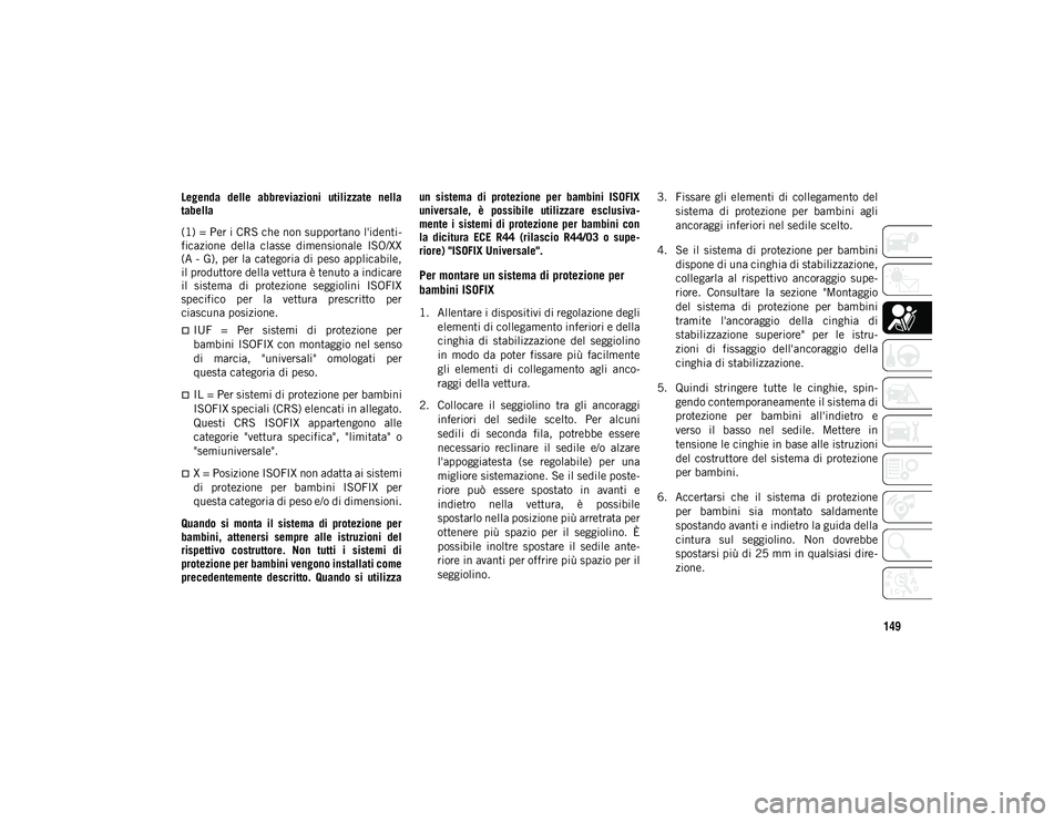 JEEP WRANGLER 2DOORS 2021 Libretto Uso Manutenzione (in Italian) 149
Legenda delle abbreviazioni utilizzate nella
tabella
(1) = Per i CRS che non supportano l'identi-
ficazione della classe dimensionale ISO/XX
(A - G), per la categoria di peso applicabi JEEP WRANGLER 2DOORS 2021 Libretto Uso Manutenzione (in Italian) 149
Legenda delle abbreviazioni utilizzate nella
tabella
(1) = Per i CRS che non supportano l'identi-
ficazione della classe dimensionale ISO/XX
(A - G), per la categoria di peso applicabi