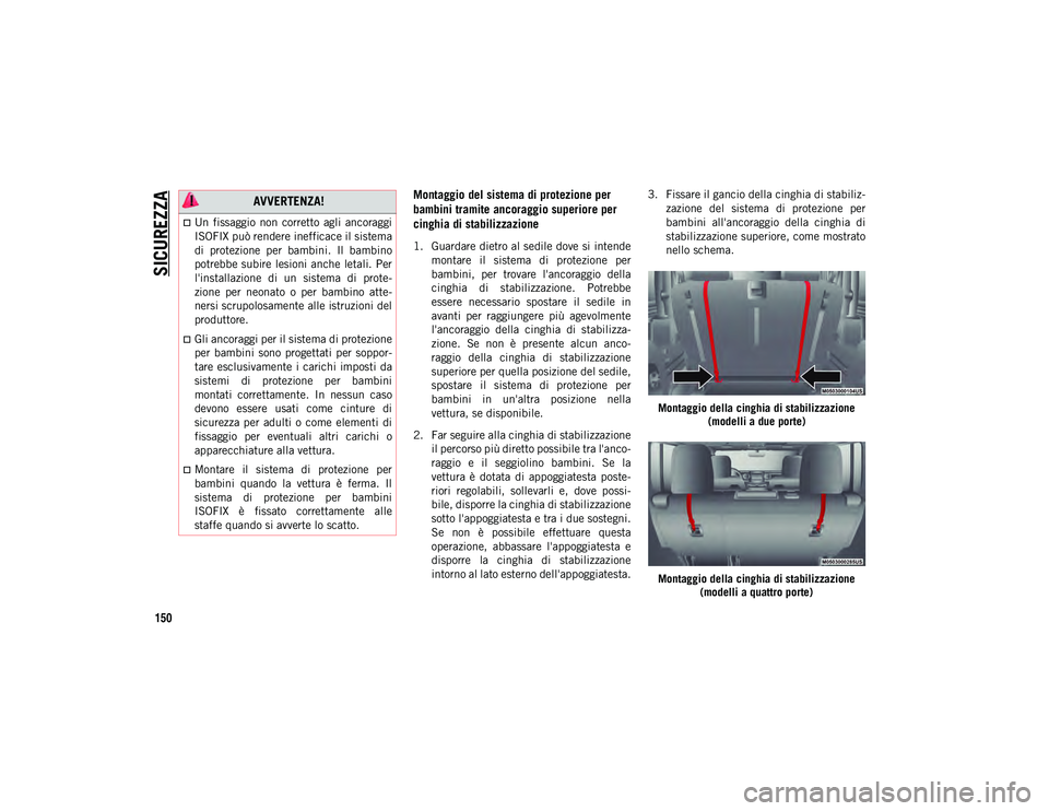 JEEP WRANGLER 2DOORS 2021 Libretto Uso Manutenzione (in Italian) SICUREZZA
150
Montaggio del sistema di protezione per
bambini tramite ancoraggio superiore per
cinghia di stabilizzazione
1. Guardare dietro al sedile dove si intendemontare il sistema di protez JEEP WRANGLER 2DOORS 2021 Libretto Uso Manutenzione (in Italian) SICUREZZA
150
Montaggio del sistema di protezione per
bambini tramite ancoraggio superiore per
cinghia di stabilizzazione
1. Guardare dietro al sedile dove si intendemontare il sistema di protez