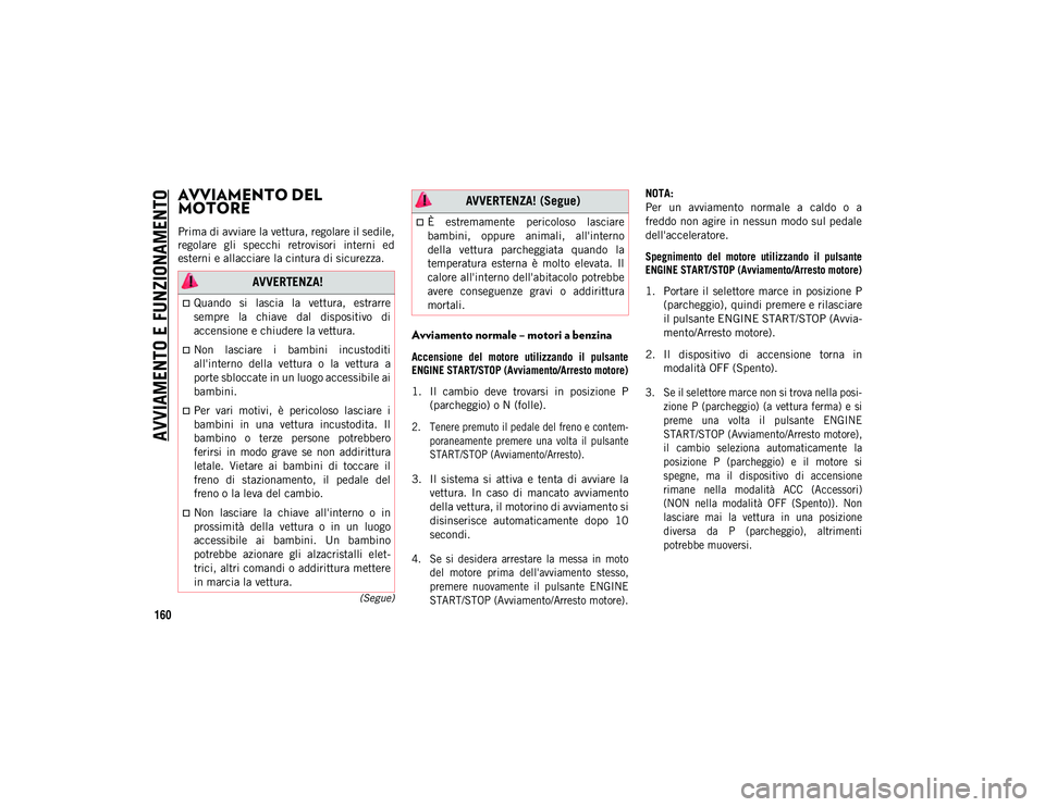 JEEP WRANGLER 2DOORS 2021 Libretto Uso Manutenzione (in Italian) 160
(Segue)
AVVIAMENTO E FUNZIONAMENTO
AVVIAMENTO DEL
MOTORE
Prima di avviare la vettura, regolare il sedile,
regolare gli specchi retrovisori interni ed
esterni e allacciare la cintura di sicu JEEP WRANGLER 2DOORS 2021 Libretto Uso Manutenzione (in Italian) 160
(Segue)
AVVIAMENTO E FUNZIONAMENTO
AVVIAMENTO DEL
MOTORE
Prima di avviare la vettura, regolare il sedile,
regolare gli specchi retrovisori interni ed
esterni e allacciare la cintura di sicu