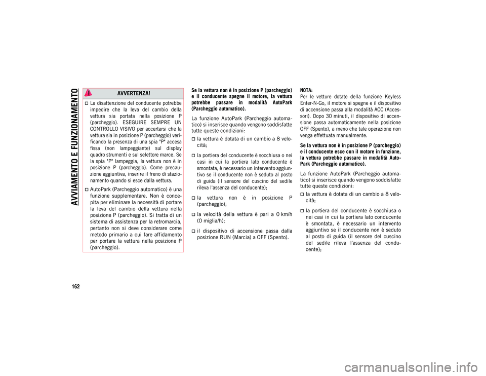 JEEP WRANGLER 2DOORS 2021 Libretto Uso Manutenzione (in Italian) AVVIAMENTO E FUNZIONAMENTO
162
Se la vettura non è in posizione P (parcheggio)
e il conducente spegne il motore, la vettura
potrebbe passare in modalità AutoPark
(Parcheggio automatico).
JEEP WRANGLER 2DOORS 2021 Libretto Uso Manutenzione (in Italian) AVVIAMENTO E FUNZIONAMENTO
162
Se la vettura non è in posizione P (parcheggio)
e il conducente spegne il motore, la vettura
potrebbe passare in modalità AutoPark
(Parcheggio automatico).