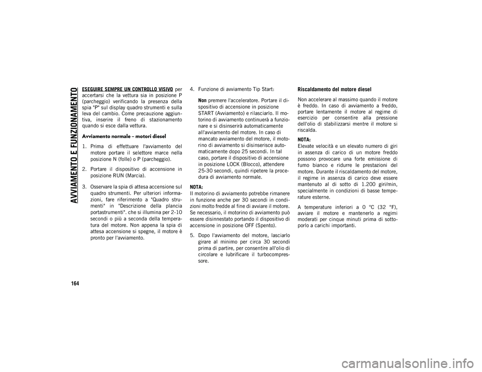 JEEP WRANGLER 2DOORS 2021 Libretto Uso Manutenzione (in Italian) AVVIAMENTO E FUNZIONAMENTO
164
ESEGUIRE SEMPRE UN CONTROLLO VISIVO per
accertarsi che la vettura sia in posizione P
(parcheggio) verificando la presenza della
spia "P" sul displa JEEP WRANGLER 2DOORS 2021 Libretto Uso Manutenzione (in Italian) AVVIAMENTO E FUNZIONAMENTO
164
ESEGUIRE SEMPRE UN CONTROLLO VISIVO per
accertarsi che la vettura sia in posizione P
(parcheggio) verificando la presenza della
spia "P" sul displa