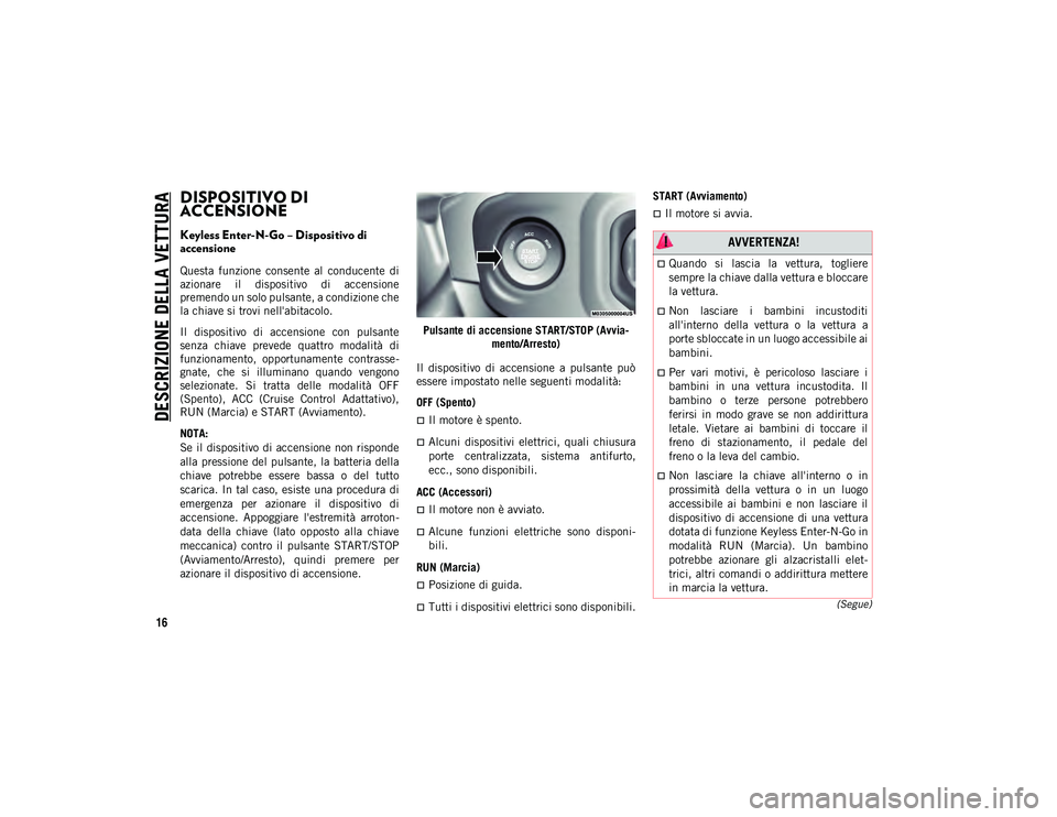 JEEP WRANGLER 2DOORS 2021 Libretto Uso Manutenzione (in Italian) DESCRIZIONE DELLA VETTURA
16
(Segue)
DISPOSITIVO DI
ACCENSIONE
Keyless Enter-N-Go – Dispositivo di
accensione
Questa funzione consente al conducente di
azionare il dispositivo di accens JEEP WRANGLER 2DOORS 2021 Libretto Uso Manutenzione (in Italian) DESCRIZIONE DELLA VETTURA
16
(Segue)
DISPOSITIVO DI
ACCENSIONE
Keyless Enter-N-Go – Dispositivo di
accensione
Questa funzione consente al conducente di
azionare il dispositivo di accens