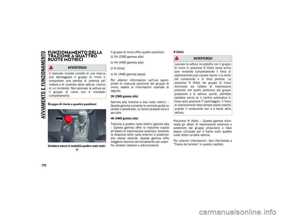 JEEP WRANGLER 2DOORS 2021 Libretto Uso Manutenzione (in Italian) AVVIAMENTO E FUNZIONAMENTO
170
FUNZIONAMENTO DELLA
TRAZIONE A QUATTRO
RUOTE MOTRICI
Gruppo di rinvio a quattro posizioni
Selettore marce in modalità quattro ruote motri-
ci Il gruppo di rinvio off JEEP WRANGLER 2DOORS 2021 Libretto Uso Manutenzione (in Italian) AVVIAMENTO E FUNZIONAMENTO
170
FUNZIONAMENTO DELLA
TRAZIONE A QUATTRO
RUOTE MOTRICI
Gruppo di rinvio a quattro posizioni
Selettore marce in modalità quattro ruote motri-
ci Il gruppo di rinvio off