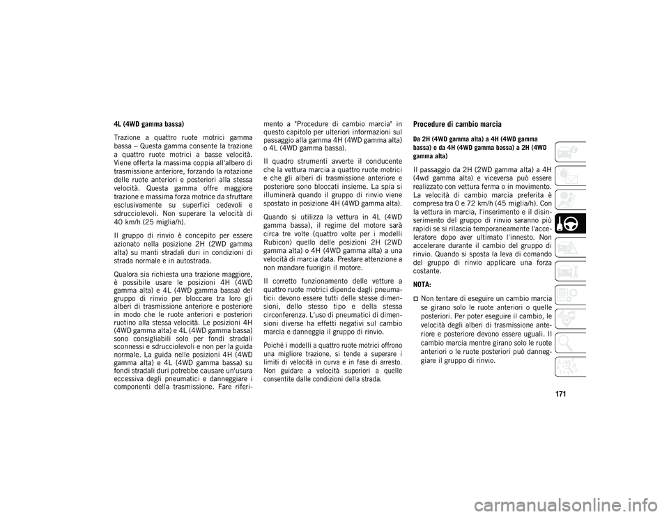 JEEP WRANGLER 2DOORS 2021 Libretto Uso Manutenzione (in Italian) 171
4L (4WD gamma bassa)
Trazione a quattro ruote motrici gamma
bassa – Questa gamma consente la trazione
a quattro ruote motrici a basse velocità.
Viene offerta la massima coppia al JEEP WRANGLER 2DOORS 2021 Libretto Uso Manutenzione (in Italian) 171
4L (4WD gamma bassa)
Trazione a quattro ruote motrici gamma
bassa – Questa gamma consente la trazione
a quattro ruote motrici a basse velocità.
Viene offerta la massima coppia al