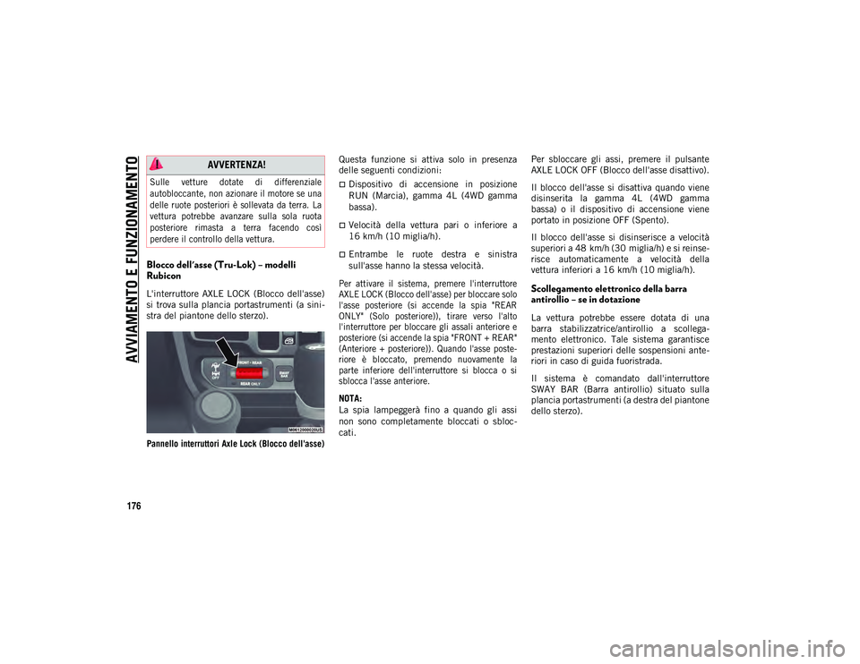 JEEP WRANGLER 2DOORS 2021 Libretto Uso Manutenzione (in Italian) AVVIAMENTO E FUNZIONAMENTO
176
Blocco dell'asse (Tru-Lok) – modelli
Rubicon
L'interruttore AXLE LOCK (Blocco dell'asse)
si trova sulla plancia portastrumenti (a sini-
stra de JEEP WRANGLER 2DOORS 2021 Libretto Uso Manutenzione (in Italian) AVVIAMENTO E FUNZIONAMENTO
176
Blocco dell'asse (Tru-Lok) – modelli
Rubicon
L'interruttore AXLE LOCK (Blocco dell'asse)
si trova sulla plancia portastrumenti (a sini-
stra de