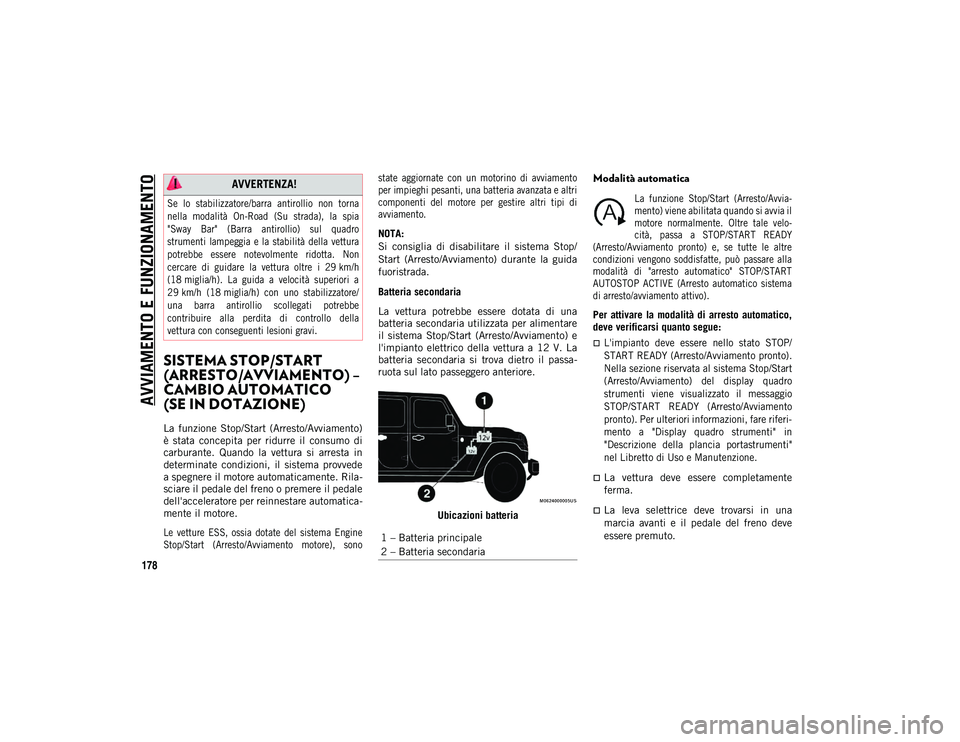 JEEP WRANGLER 2DOORS 2021 Libretto Uso Manutenzione (in Italian) AVVIAMENTO E FUNZIONAMENTO
178
SISTEMA STOP/START
(ARRESTO/AVVIAMENTO) –
CAMBIO AUTOMATICO
(SE IN DOTAZIONE)
La funzione Stop/Start (Arresto/Avviamento)
è stata concepita per ridurre il JEEP WRANGLER 2DOORS 2021 Libretto Uso Manutenzione (in Italian) AVVIAMENTO E FUNZIONAMENTO
178
SISTEMA STOP/START
(ARRESTO/AVVIAMENTO) –
CAMBIO AUTOMATICO
(SE IN DOTAZIONE)
La funzione Stop/Start (Arresto/Avviamento)
è stata concepita per ridurre il