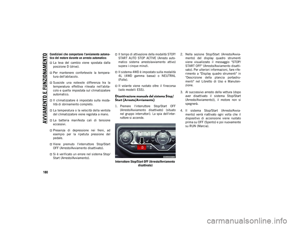 JEEP WRANGLER 2DOORS 2021 Libretto Uso Manutenzione (in Italian) AVVIAMENTO E FUNZIONAMENTO
180
Condizioni che comportano l'avviamento automa-
tico del motore durante un arresto automatico:
La leva del cambio viene spostata dalla
posizione D (drive) JEEP WRANGLER 2DOORS 2021 Libretto Uso Manutenzione (in Italian) AVVIAMENTO E FUNZIONAMENTO
180
Condizioni che comportano l'avviamento automa-
tico del motore durante un arresto automatico:
La leva del cambio viene spostata dalla
posizione D (drive)