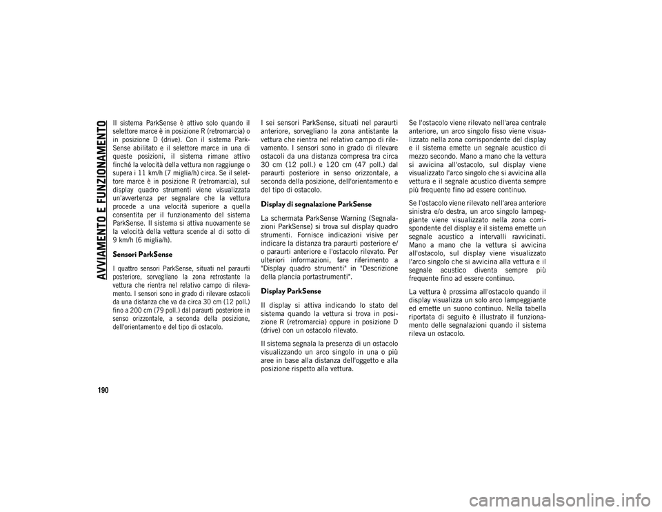 JEEP WRANGLER 2DOORS 2021  Libretto Uso Manutenzione (in Italian) AVVIAMENTO E FUNZIONAMENTO
190

Il  sistema  ParkSense  è  attivo  solo  quando  il
selettore marce è in posizione R (retromarcia) o
in  posizione  D  (drive).  Con  il  sistema  Park-
Sense  abilit