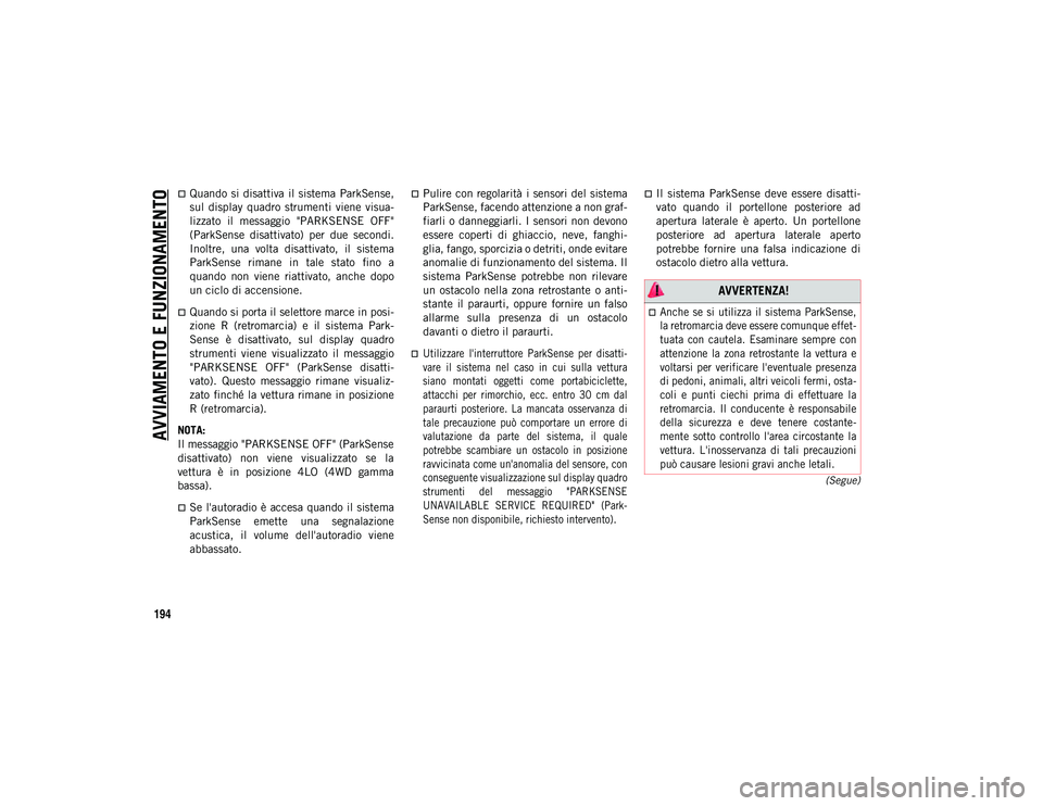 JEEP WRANGLER 2DOORS 2021  Libretto Uso Manutenzione (in Italian) AVVIAMENTO E FUNZIONAMENTO
194
(Segue)
Quando  si disattiva  il  sistema  ParkSense,
sul  display  quadro  strumenti  viene  visua-
lizzato  il  messaggio  "PARKSENSE  OFF"
(ParkSense  disa