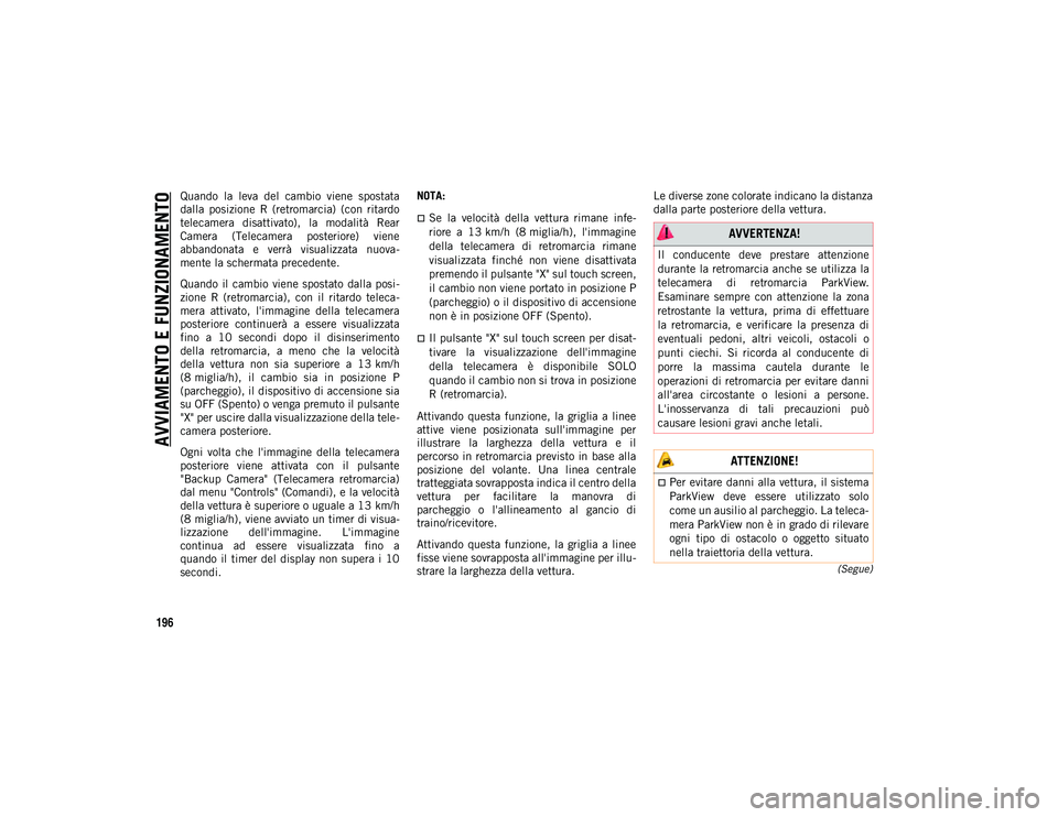 JEEP WRANGLER 2DOORS 2021  Libretto Uso Manutenzione (in Italian) AVVIAMENTO E FUNZIONAMENTO
196
(Segue)
Quando  la  leva  del  cambio  viene  spostata
dalla  posizione  R  (retromarcia)  (con  ritardo
telecamera  disattivato),  la  modalità  Rear
Camera  (Telecame