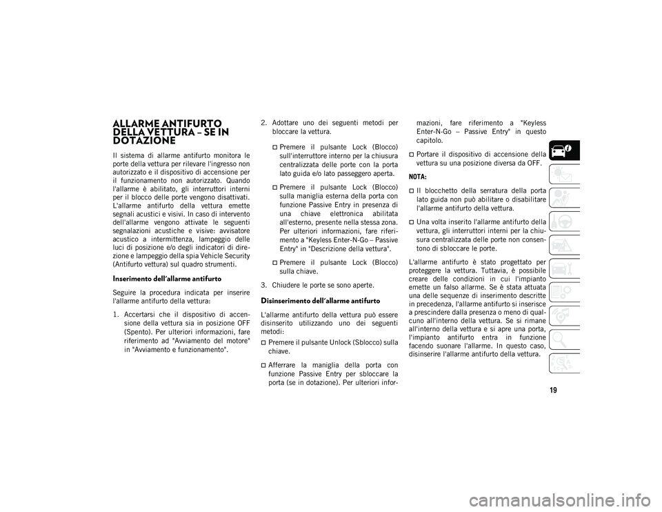 JEEP WRANGLER 2DOORS 2021 Libretto Uso Manutenzione (in Italian) 19
ALLARME ANTIFURTO
DELLA VETTURA – SE IN
DOTAZIONE
Il sistema di allarme antifurto monitora le
porte della vettura per rilevare l'ingresso non
autorizzato e il dispositivo di accensio JEEP WRANGLER 2DOORS 2021 Libretto Uso Manutenzione (in Italian) 19
ALLARME ANTIFURTO
DELLA VETTURA – SE IN
DOTAZIONE
Il sistema di allarme antifurto monitora le
porte della vettura per rilevare l'ingresso non
autorizzato e il dispositivo di accensio