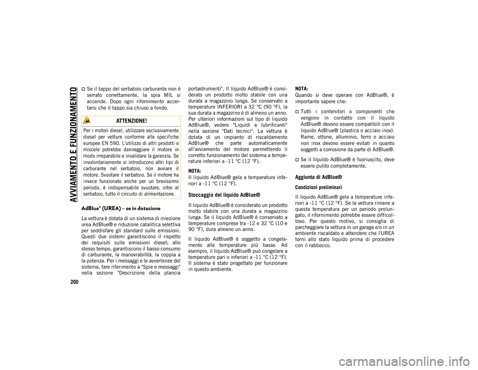 JEEP WRANGLER 2DOORS 2021  Libretto Uso Manutenzione (in Italian) AVVIAMENTO E FUNZIONAMENTO
200
Se il tappo del serbatoio carburante non è
serrato  correttamente,  la  spia  MIL  si
accende.  Dopo  ogni  rifornimento  accer-
tarsi che il tappo sia chiuso a fond