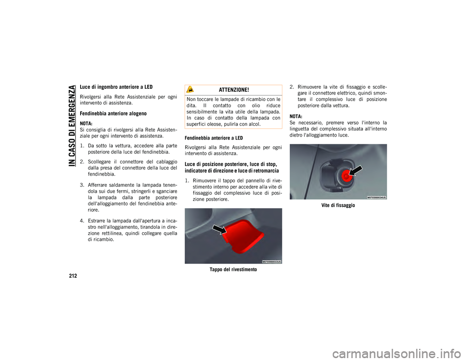 JEEP WRANGLER 2DOORS 2021  Libretto Uso Manutenzione (in Italian) IN CASO DI EMERGENZA
212
Luce di ingombro anteriore a LED
Rivolgersi  alla  Rete  Assistenziale  per  ogni
intervento di assistenza.
Fendinebbia anteriore alogeno   
NOTA:
Si  consiglia  di  rivolgers