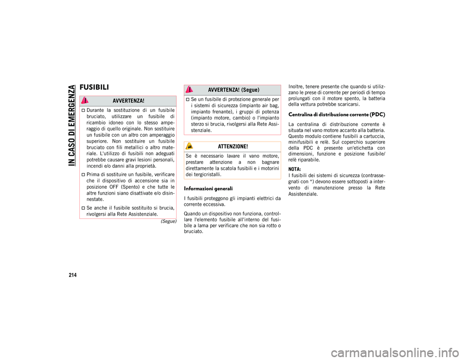 JEEP WRANGLER 2DOORS 2021  Libretto Uso Manutenzione (in Italian) IN CASO DI EMERGENZA
214
(Segue)
FUSIBILI 
Informazioni generali
I fusibili proteggono  gli  impianti  elettrici da
corrente eccessiva.
Quando un dispositivo non funziona, control-
lare  l'element