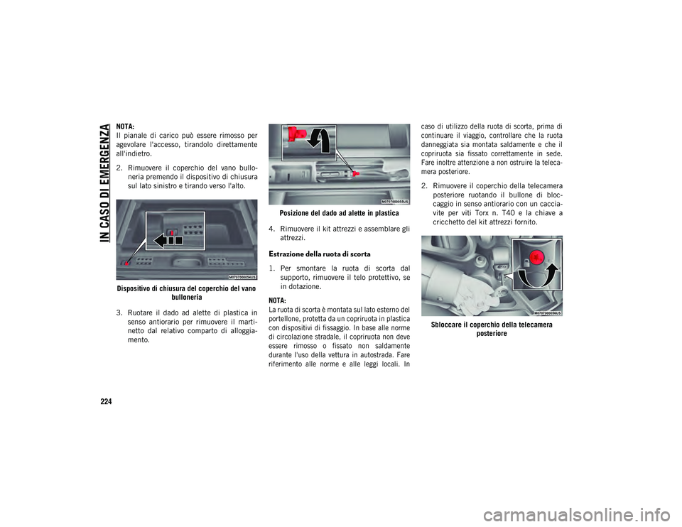 JEEP WRANGLER 2DOORS 2021  Libretto Uso Manutenzione (in Italian) IN CASO DI EMERGENZA
224
NOTA:
Il  pianale  di  carico  può  essere  rimosso  per
agevolare  l'accesso,  tirandolo  direttamente
all'indietro.
2. Rimuovere  il  coperchio  del  vano  bullo-
n