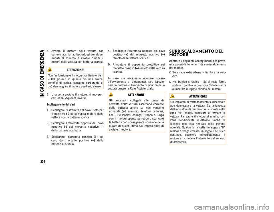 JEEP WRANGLER 2DOORS 2021  Libretto Uso Manutenzione (in Italian) IN CASO DI EMERGENZA
234
5. Avviare  il  motore  della  vettura  conbatteria  ausiliaria,  lasciarlo girare alcuni
minuti  al  minimo  e  avviare  quindi  il
motore della vettura con batteria scarica.