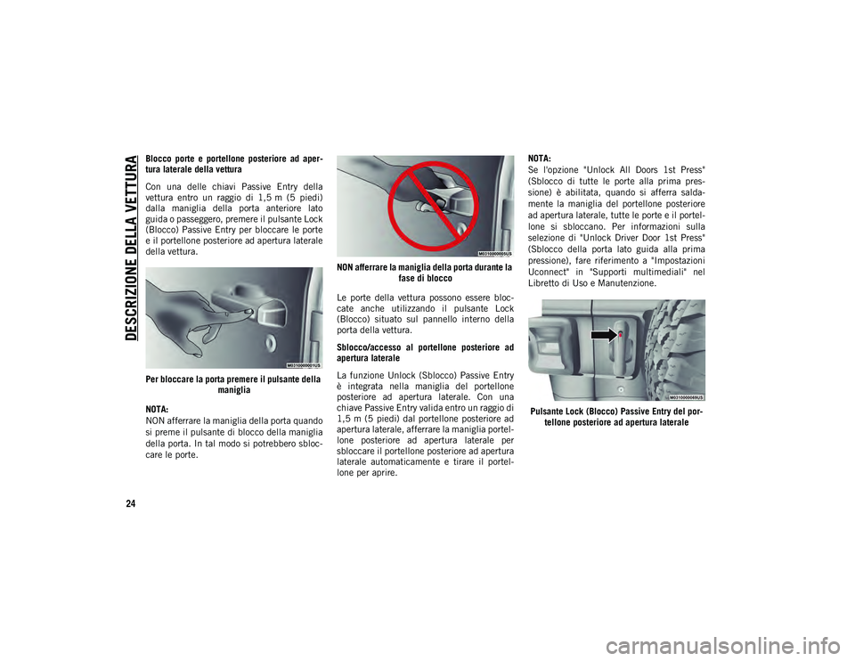 JEEP WRANGLER 2DOORS 2021 Libretto Uso Manutenzione (in Italian) DESCRIZIONE DELLA VETTURA
24
Blocco porte e portellone posteriore ad aper-
tura laterale della vettura
Con una delle chiavi Passive Entry della
vettura entro un raggio di 1,5 m (5 p JEEP WRANGLER 2DOORS 2021 Libretto Uso Manutenzione (in Italian) DESCRIZIONE DELLA VETTURA
24
Blocco porte e portellone posteriore ad aper-
tura laterale della vettura
Con una delle chiavi Passive Entry della
vettura entro un raggio di 1,5 m (5 p