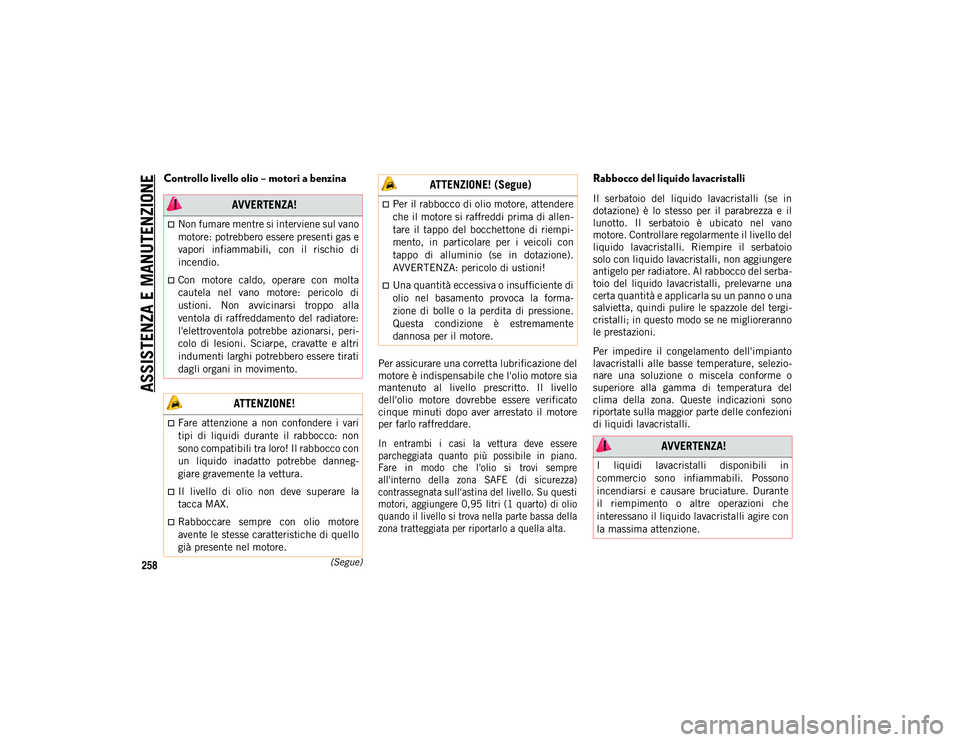 JEEP WRANGLER 2DOORS 2021  Libretto Uso Manutenzione (in Italian) ASSISTENZA E MANUTENZIONE
258(Segue)
Controllo livello olio – motori a benzina 
Per assicurare una corretta lubrificazione del
motore è indispensabile che l'olio motore sia
mantenuto  al  livel