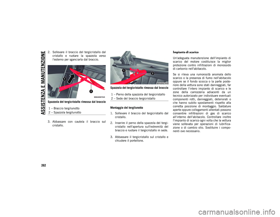 JEEP WRANGLER 2DOORS 2021  Libretto Uso Manutenzione (in Italian) ASSISTENZA E MANUTENZIONE
262
2. Sollevare  il  braccio  del  tergicristallo  dalcristallo  e  ruotare  la  spazzola  verso
l'esterno per sganciarla dal braccio.
Spazzola del tergicristallo rimoss