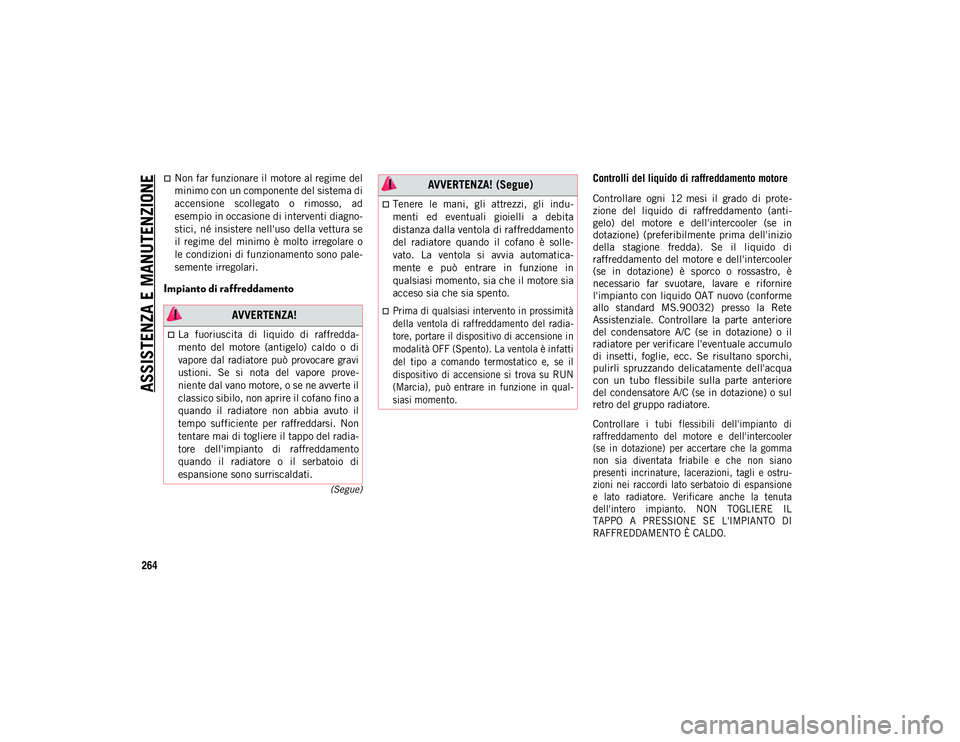 JEEP WRANGLER 2DOORS 2021  Libretto Uso Manutenzione (in Italian) ASSISTENZA E MANUTENZIONE
264
(Segue)
Non far funzionare il motore al regime del
minimo con un componente del sistema di
accensione  scollegato  o  rimosso,  ad
esempio in occasione di interventi d