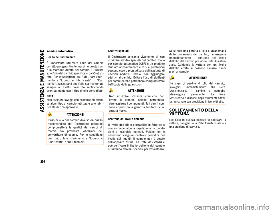 JEEP WRANGLER 2DOORS 2021  Libretto Uso Manutenzione (in Italian) ASSISTENZA E MANUTENZIONE
266
Cambio automatico 
Scelta del lubrificante 
È  importante  utilizzare  l'olio  del  cambio
corretto per garantire le massime prestazioni
e  la  massima  durata  del 