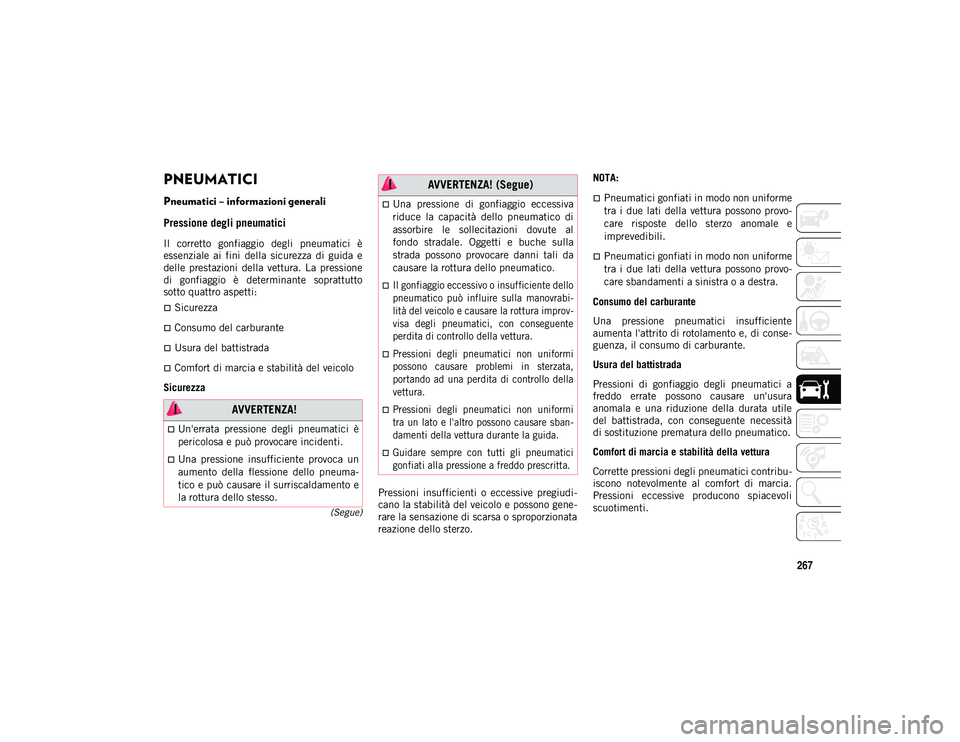 JEEP WRANGLER 2DOORS 2021  Libretto Uso Manutenzione (in Italian) 267
(Segue)
PNEUMATICI 
Pneumatici – informazioni generali  
Pressione degli pneumatici 
Il  corretto  gonfiaggio  degli  pneumatici  è
essenziale  ai  fini  della  sicurezza  di  guida  e
delle  p