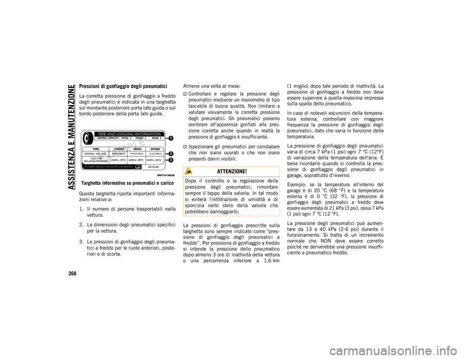 JEEP WRANGLER 2DOORS 2021  Libretto Uso Manutenzione (in Italian) ASSISTENZA E MANUTENZIONE
268
Pressioni di gonfiaggio degli pneumatici 
La  corretta  pressione  di  gonfiaggio  a  freddo
degli pneumatici è indicata in una targhetta
sul montante posteriore porta l