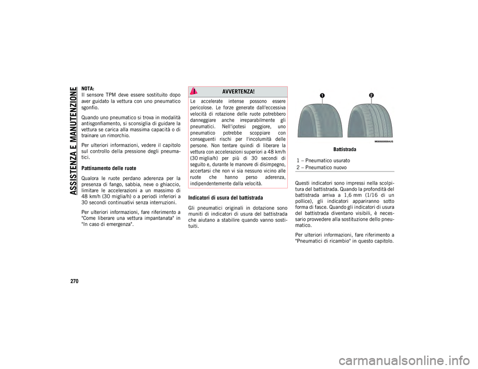 JEEP WRANGLER 2DOORS 2021  Libretto Uso Manutenzione (in Italian) ASSISTENZA E MANUTENZIONE
270
NOTA:
Il  sensore  TPM  deve  essere  sostituito  dopo
aver  guidato  la  vettura  con  uno  pneumatico
sgonfio.
Quando uno pneumatico si trova in modalità
antisgonfiame