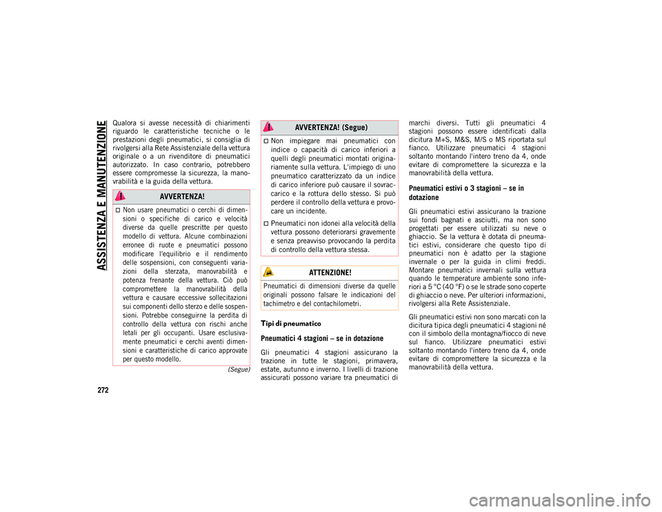 JEEP WRANGLER 2DOORS 2021  Libretto Uso Manutenzione (in Italian) ASSISTENZA E MANUTENZIONE
272
(Segue)
Qualora  si  avesse  necessità  di  chiarimenti
riguardo  le  caratteristiche  tecniche  o  le
prestazioni  degli  pneumatici,  si  consiglia  di
rivolgersi alla