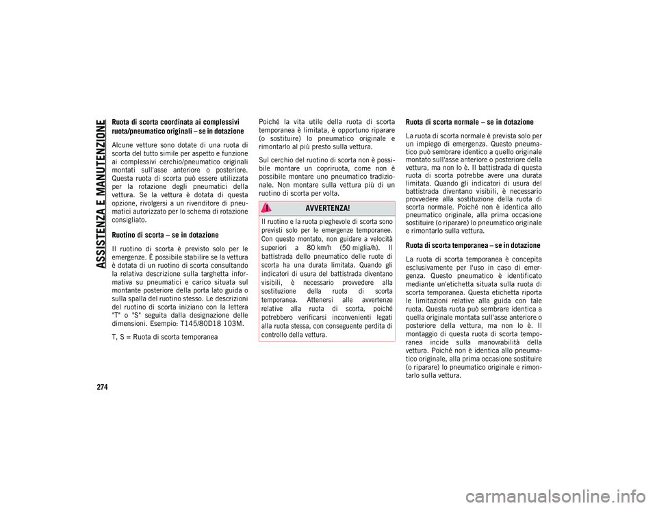 JEEP WRANGLER 2DOORS 2021  Libretto Uso Manutenzione (in Italian) ASSISTENZA E MANUTENZIONE
274
Ruota di scorta coordinata ai complessivi 
ruota/pneumatico originali – se in dotazione   
Alcune  vetture  sono  dotate  di  una  ruota  di
scorta del tutto simile per