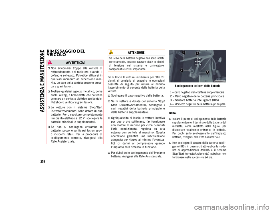 JEEP WRANGLER 2DOORS 2021  Libretto Uso Manutenzione (in Italian) ASSISTENZA E MANUTENZIONE
278
RIMESSAGGIO DEL 
VEICOLO   

Se  si  lascia  la  vettura  inutilizzata  per  oltre  21
giorni,  si  consiglia  di  eseguire  le  operazioni
descritte  di  seguito  per  r