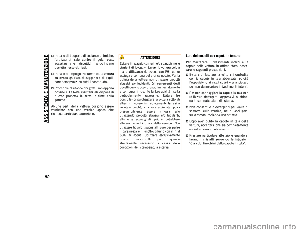 JEEP WRANGLER 2DOORS 2021  Libretto Uso Manutenzione (in Italian) ASSISTENZA E MANUTENZIONE
280
In caso di trasporto di sostanze chimiche,
fertilizzanti,  sale  contro  il  gelo,  ecc.,
accertarsi  che  i  rispettivi  involucri  siano
perfettamente sigillati.
