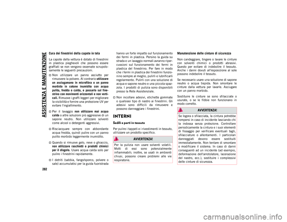 JEEP WRANGLER 2DOORS 2021  Libretto Uso Manutenzione (in Italian) ASSISTENZA E MANUTENZIONE
282
Cura dei finestrini della capote in tela
La capote della vettura è dotato di finestrini
in  plastica  pieghevoli  che  possono  essere
graffiati  se  non  vengono  osser