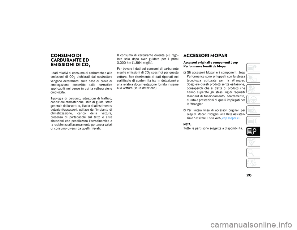 JEEP WRANGLER 2DOORS 2021  Libretto Uso Manutenzione (in Italian) 295
CONSUMO DI 
CARBURANTE ED 
EMISSIONI DI CO
2 
I dati relativi al consumo di carburante e alle
emissioni  di  CO
2  dichiarati  dal  costruttore
vengono  determinati  sulla  base  di  prove  di
omo