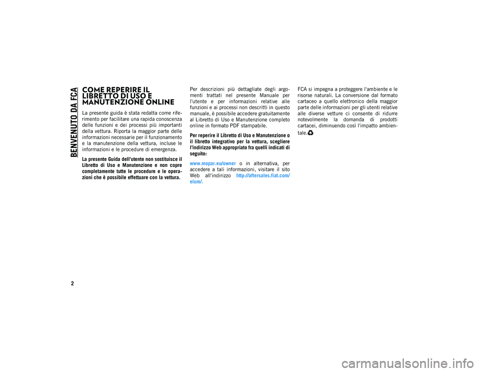JEEP WRANGLER 2DOORS 2021 Libretto Uso Manutenzione (in Italian) BENVENUTO DA FCA
2
COME REPERIRE IL
LIBRETTO DI USO E
MANUTENZIONE ONLINE
La presente guida è stata redatta come rife-
rimento per facilitare una rapida conoscenza
delle funzioni e dei processi JEEP WRANGLER 2DOORS 2021 Libretto Uso Manutenzione (in Italian) BENVENUTO DA FCA
2
COME REPERIRE IL
LIBRETTO DI USO E
MANUTENZIONE ONLINE
La presente guida è stata redatta come rife-
rimento per facilitare una rapida conoscenza
delle funzioni e dei processi