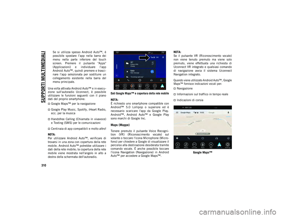 JEEP WRANGLER 2DOORS 2021  Libretto Uso Manutenzione (in Italian) SUPPORTI MULTIMEDIALI
310
Se  si  utilizza  spesso  Android  Auto™,  è
possibile  spostare  l’app  nella  barra  dei
menu  nella  parte  inferiore  del  touch
screen.  Premere  il  pulsante  "