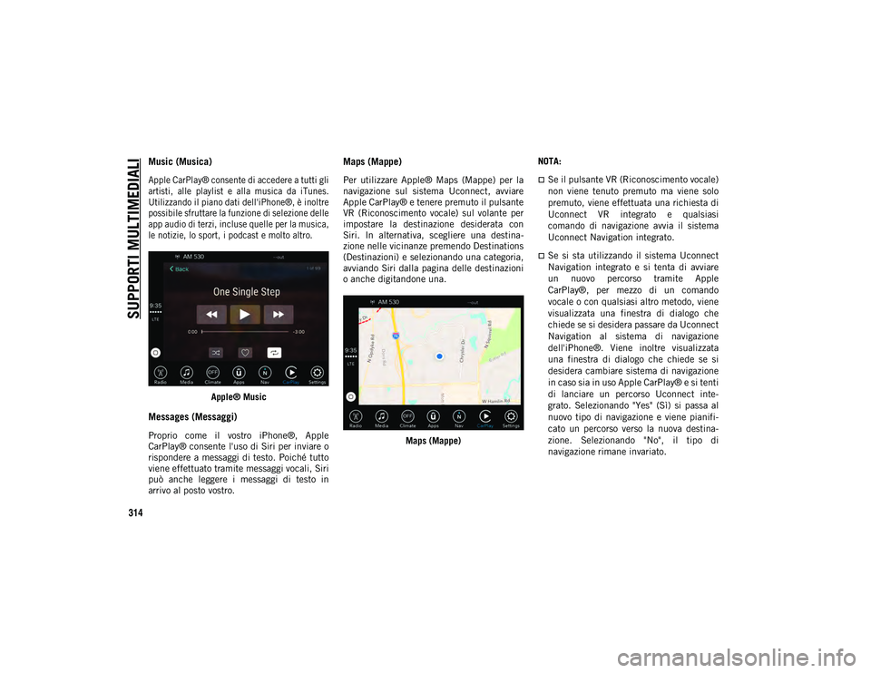 JEEP WRANGLER 2DOORS 2021  Libretto Uso Manutenzione (in Italian) SUPPORTI MULTIMEDIALI
314
Music (Musica) 

Apple CarPlay® consente di accedere a tutti gli
artisti,  alle  playlist  e  alla  musica  da  iTunes.
Utilizzando il piano dati dell'iPhone®, è inolt