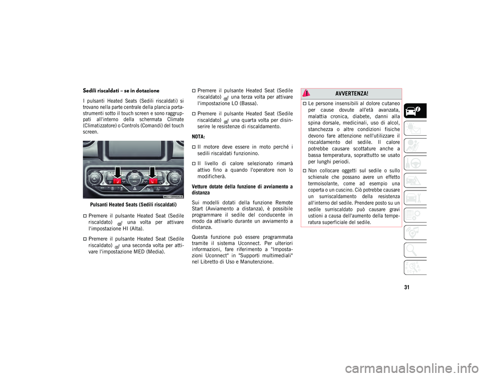 JEEP WRANGLER 2DOORS 2021 Libretto Uso Manutenzione (in Italian) 31
Sedili riscaldati – se in dotazione
I pulsanti Heated Seats (Sedili riscaldati) si
trovano nella parte centrale della plancia porta-
strumenti sotto il touch screen e sono raggrup-
pati a JEEP WRANGLER 2DOORS 2021 Libretto Uso Manutenzione (in Italian) 31
Sedili riscaldati – se in dotazione
I pulsanti Heated Seats (Sedili riscaldati) si
trovano nella parte centrale della plancia porta-
strumenti sotto il touch screen e sono raggrup-
pati a
