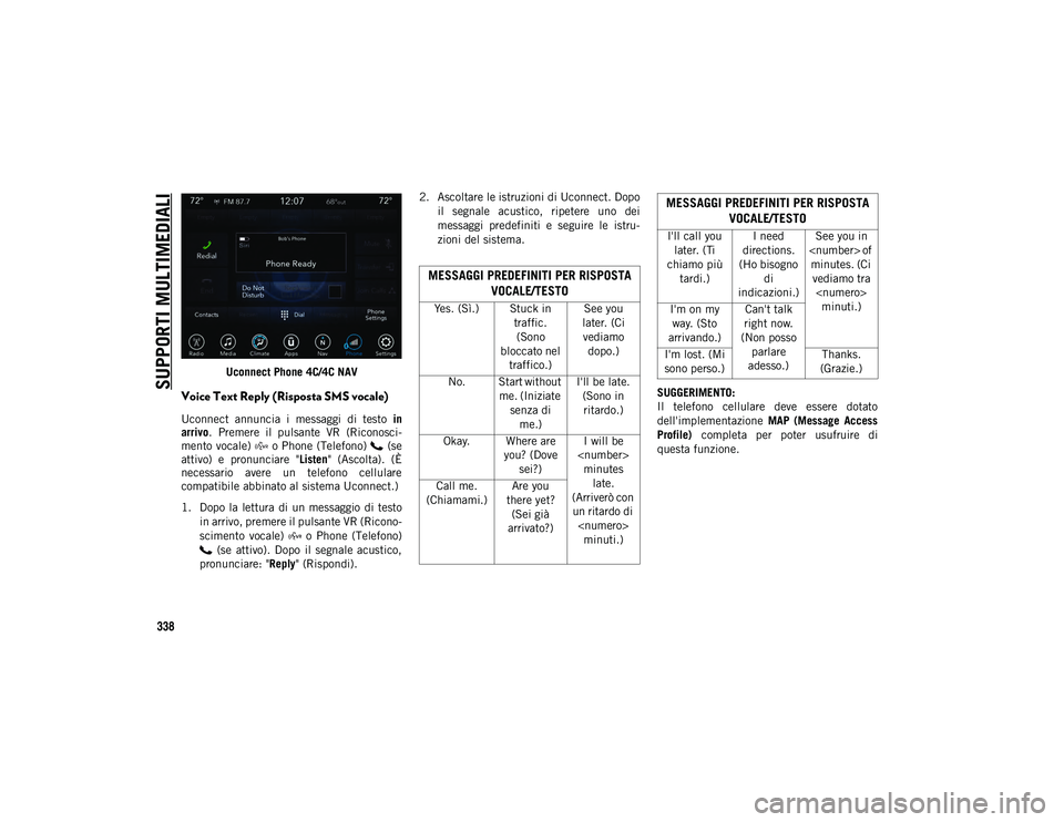 JEEP WRANGLER 2DOORS 2021 Libretto Uso Manutenzione (in Italian) SUPPORTI MULTIMEDIALI
338
Uconnect Phone 4C/4C NAV
Voice Text Reply (Risposta SMS vocale)
Uconnect annuncia i messaggi di testo in
arrivo . Premere il pulsante VR (Riconosci -
mento vocale) JEEP WRANGLER 2DOORS 2021 Libretto Uso Manutenzione (in Italian) SUPPORTI MULTIMEDIALI
338
Uconnect Phone 4C/4C NAV
Voice Text Reply (Risposta SMS vocale)
Uconnect annuncia i messaggi di testo in
arrivo . Premere il pulsante VR (Riconosci -
mento vocale)