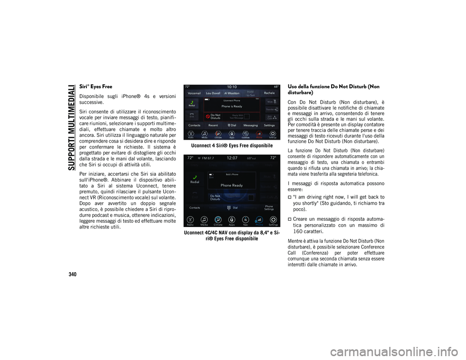 JEEP WRANGLER 2DOORS 2021 Libretto Uso Manutenzione (in Italian) SUPPORTI MULTIMEDIALI
340
Siri® Eyes Free
Disponibile sugli iPhone® 4s e versioni
successive.
Siri consente di utilizzare il riconoscimento
vocale per inviare messaggi di testo, pianifi-
c JEEP WRANGLER 2DOORS 2021 Libretto Uso Manutenzione (in Italian) SUPPORTI MULTIMEDIALI
340
Siri® Eyes Free
Disponibile sugli iPhone® 4s e versioni
successive.
Siri consente di utilizzare il riconoscimento
vocale per inviare messaggi di testo, pianifi-
c