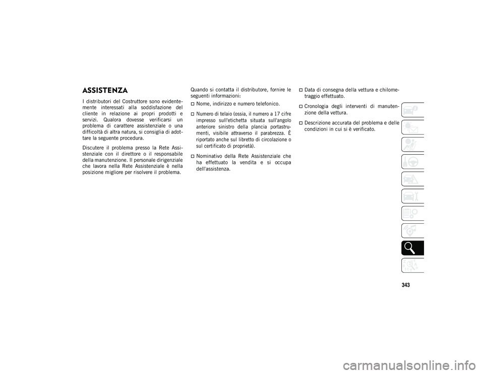 JEEP WRANGLER 2DOORS 2021  Libretto Uso Manutenzione (in Italian) 343
ASSISTENZA CLIENTI
ASSISTENZA 
I  distributori  del  Costruttore  sono  evidente-
mente  interessati  alla  soddisfazione  del
cliente  in  relazione  ai  propri  prodotti  e
servizi.  Qualora  do