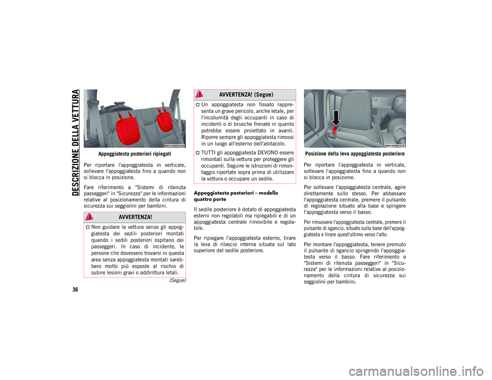 JEEP WRANGLER 2DOORS 2021 Libretto Uso Manutenzione (in Italian) DESCRIZIONE DELLA VETTURA
36
(Segue)
Appoggiatesta posteriori ripiegati
Per riportare l'appoggiatesta in verticale,
sollevare l'appoggiatesta fino a quando non
si blocca in posizione. JEEP WRANGLER 2DOORS 2021 Libretto Uso Manutenzione (in Italian) DESCRIZIONE DELLA VETTURA
36
(Segue)
Appoggiatesta posteriori ripiegati
Per riportare l'appoggiatesta in verticale,
sollevare l'appoggiatesta fino a quando non
si blocca in posizione.