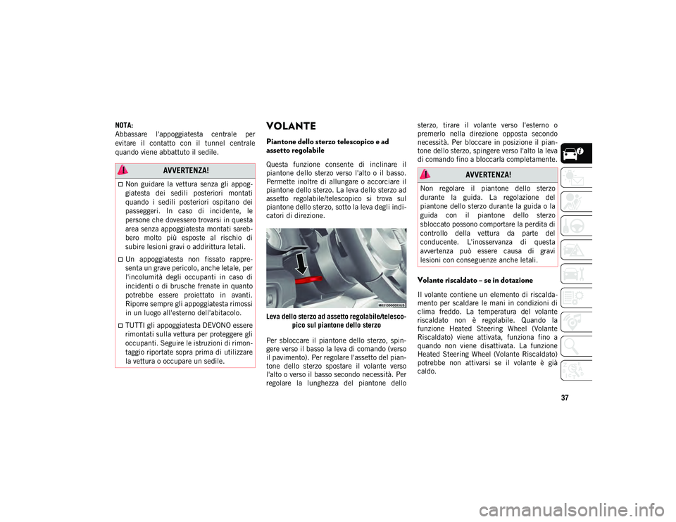 JEEP WRANGLER 2DOORS 2021 Libretto Uso Manutenzione (in Italian) 37
NOTA:
Abbassare l'appoggiatesta centrale per
evitare il contatto con il tunnel centrale
quando viene abbattuto il sedile.VOLANTE
Piantone dello sterzo telescopico e ad
assetto regolab JEEP WRANGLER 2DOORS 2021 Libretto Uso Manutenzione (in Italian) 37
NOTA:
Abbassare l'appoggiatesta centrale per
evitare il contatto con il tunnel centrale
quando viene abbattuto il sedile.VOLANTE
Piantone dello sterzo telescopico e ad
assetto regolab