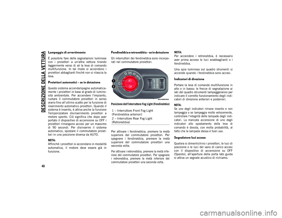 JEEP WRANGLER 2DOORS 2021 Libretto Uso Manutenzione (in Italian) DESCRIZIONE DELLA VETTURA
40
Lampeggio di avvertimento
È possibile fare delle segnalazioni luminose
con i proiettori a un'altra vettura tirando
leggermente verso di sé la leva JEEP WRANGLER 2DOORS 2021 Libretto Uso Manutenzione (in Italian) DESCRIZIONE DELLA VETTURA
40
Lampeggio di avvertimento
È possibile fare delle segnalazioni luminose
con i proiettori a un'altra vettura tirando
leggermente verso di sé la leva