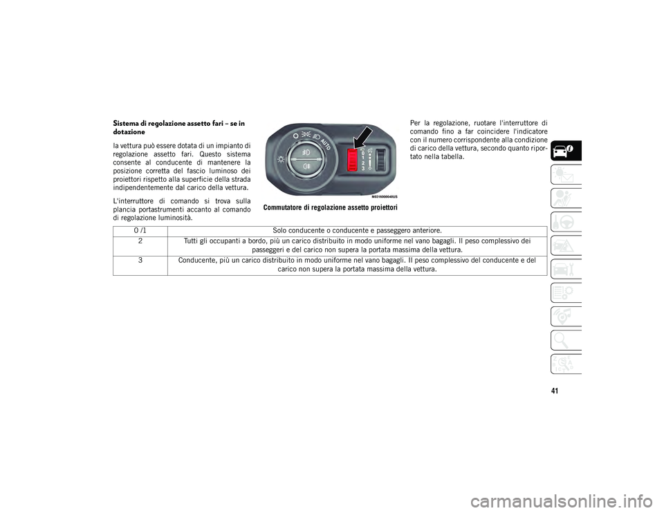 JEEP WRANGLER 2DOORS 2021 Libretto Uso Manutenzione (in Italian) 41
Sistema di regolazione assetto fari – se in
dotazione
la vettura può essere dotata di un impianto di
regolazione assetto fari. Questo sistema
consente al conducente di mantenere la
po JEEP WRANGLER 2DOORS 2021 Libretto Uso Manutenzione (in Italian) 41
Sistema di regolazione assetto fari – se in
dotazione
la vettura può essere dotata di un impianto di
regolazione assetto fari. Questo sistema
consente al conducente di mantenere la
po