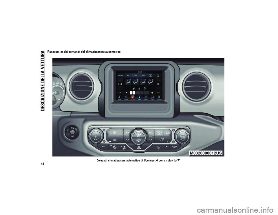 JEEP WRANGLER 2DOORS 2021  Libretto Uso Manutenzione (in Italian) DESCRIZIONE DELLA VETTURA
44
Panoramica dei comandi del climatizzatore automatico
Comandi climatizzatore automatico di Uconnect 4 con display da 7"
2020_JEEP_JL_WRANGLER_UG_LHD_EE.book  Page 44   