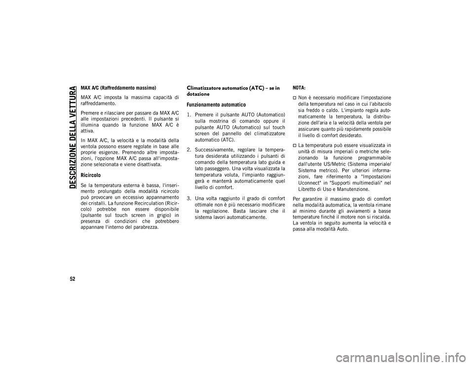 JEEP WRANGLER 2DOORS 2021 Libretto Uso Manutenzione (in Italian) DESCRIZIONE DELLA VETTURA
52
MAX A/C (Raffreddamento massimo)
MAX A/C imposta la massima capacità di
raffreddamento.
Premere e rilasciare per passare da MAX A/C
alle impostazioni precedenti. JEEP WRANGLER 2DOORS 2021 Libretto Uso Manutenzione (in Italian) DESCRIZIONE DELLA VETTURA
52
MAX A/C (Raffreddamento massimo)
MAX A/C imposta la massima capacità di
raffreddamento.
Premere e rilasciare per passare da MAX A/C
alle impostazioni precedenti.