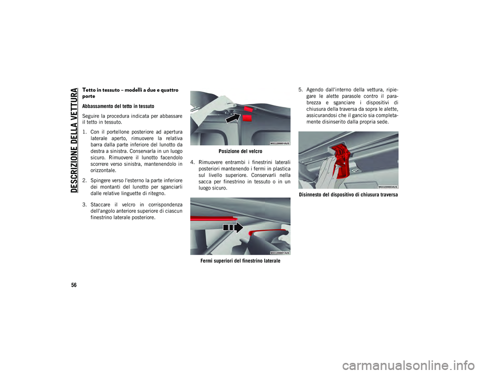 JEEP WRANGLER 2DOORS 2021 Libretto Uso Manutenzione (in Italian) DESCRIZIONE DELLA VETTURA
56
Tetto in tessuto – modelli a due e quattro
porte
Abbassamento del tetto in tessuto
Seguire la procedura indicata per abbassare
il tetto in tessuto.
1. Con il JEEP WRANGLER 2DOORS 2021 Libretto Uso Manutenzione (in Italian) DESCRIZIONE DELLA VETTURA
56
Tetto in tessuto – modelli a due e quattro
porte
Abbassamento del tetto in tessuto
Seguire la procedura indicata per abbassare
il tetto in tessuto.
1. Con il