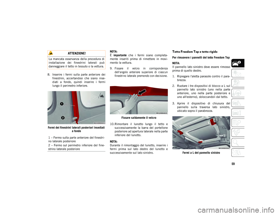 JEEP WRANGLER 2DOORS 2021 Libretto Uso Manutenzione (in Italian) 59
8. Inserire i fermi sulla parte anteriore deifinestrini, accertandosi che siano inse -
diati a fondo, quindi inserire i fermi
lungo il perimetro inferiore.
Fermi dei finestrini late JEEP WRANGLER 2DOORS 2021 Libretto Uso Manutenzione (in Italian) 59
8. Inserire i fermi sulla parte anteriore deifinestrini, accertandosi che siano inse -
diati a fondo, quindi inserire i fermi
lungo il perimetro inferiore.
Fermi dei finestrini late